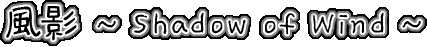 風影 ~ Shadow of Wind