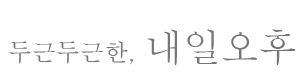 두근두근한 내일 오후